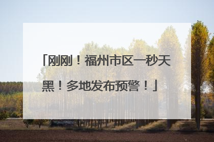 刚刚！福州市区一秒天黑！多地发布预警！