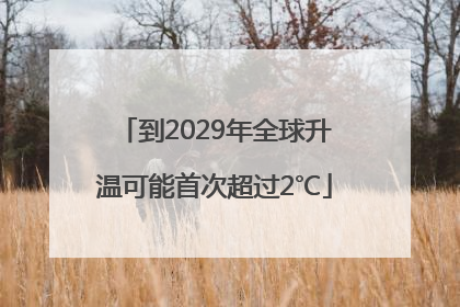 到2029年全球升温可能首次超过2℃