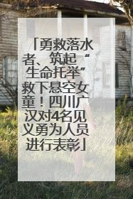 勇救落水者、筑起“生命托举”救下悬空女童！四川广汉对4名见义勇为人员进行表彰