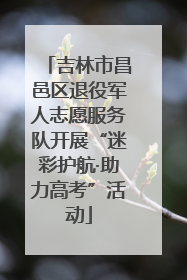 吉林市昌邑区退役军人志愿服务队开展“迷彩护航·助力高考”活动
