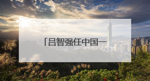 吕智强任中国一重集团有限公司董事长、党委书记