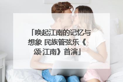 唤起江南的记忆与想象 民族管弦乐《颂·江南》首演