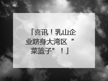 喜讯！乳山企业跻身大湾区“菜篮子”！