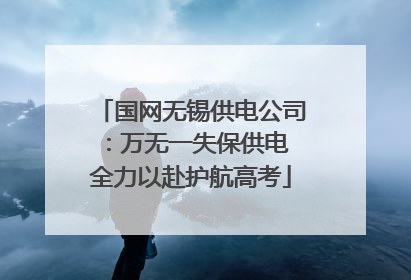 国网无锡供电公司：万无一失保供电 全力以赴护航高考