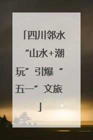 四川邻水“山水+潮玩”引爆“五一”文旅