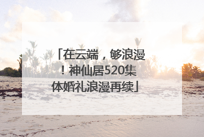 在云端，够浪漫！神仙居520集体婚礼浪漫再续