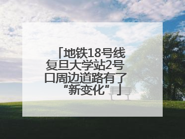 地铁18号线复旦大学站2号口周边道路有了“新变化”