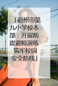 宿州市第九小学校本部：开展防震避险演练 筑牢校园安全防线