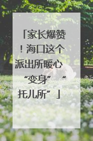 家长爆赞！海口这个派出所暖心“变身”“托儿所”