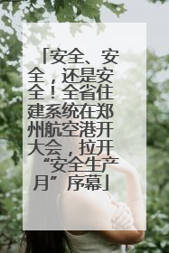安全、安全，还是安全！全省住建系统在郑州航空港开大会，拉开“安全生产月”序幕