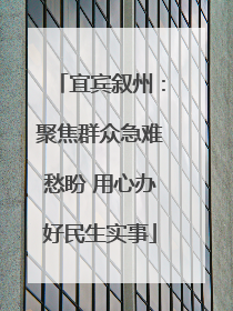 宜宾叙州：聚焦群众急难愁盼 用心办好民生实事