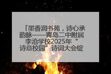 墨香润书苑，诗心承韵脉——青岛二中附属李沧学校2025年“诗意校园”诗词大会绽放文化华章