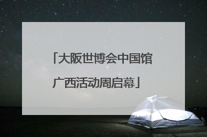 大阪世博会中国馆广西活动周启幕