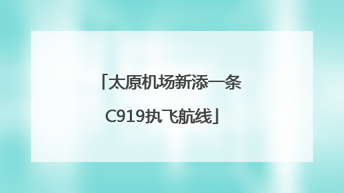 太原机场新添一条C919执飞航线