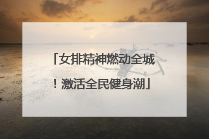 女排精神燃动全城！激活全民健身潮