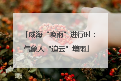 威海“唤雨”进行时：气象人“追云”增雨