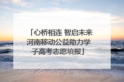 心桥相连 智启未来 河南移动公益助力学子高考志愿填报