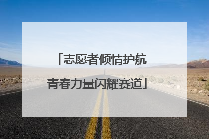 志愿者倾情护航 青春力量闪耀赛道