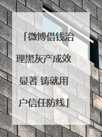 微博借钱治理黑灰产成效显著 铸就用户信任防线