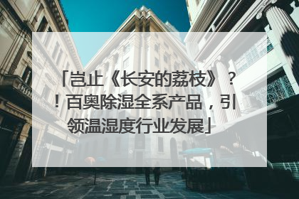 岂止《长安的荔枝》？！百奥除湿全系产品，引领温湿度行业发展