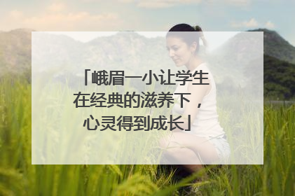 峨眉一小让学生在经典的滋养下，心灵得到成长