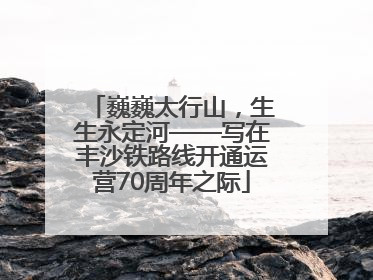 巍巍太行山，生生永定河——写在丰沙铁路线开通运营70周年之际