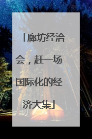 廊坊经洽会，赶一场国际化的经济大集