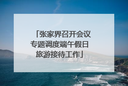 张家界召开会议专题调度端午假日旅游接待工作