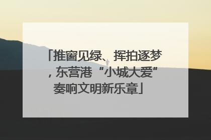 推窗见绿、挥拍逐梦，东营港“小城大爱”奏响文明新乐章