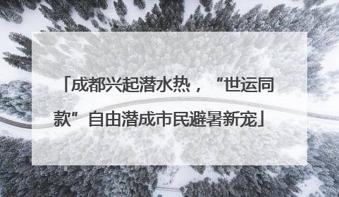 成都兴起潜水热，“世运同款”自由潜成市民避暑新宠