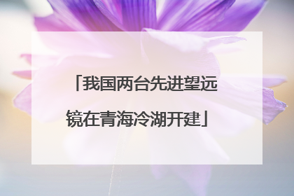 我国两台先进望远镜在青海冷湖开建