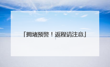 拥堵预警！返程请注意
