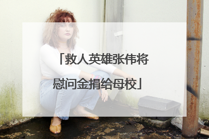 救人英雄张伟将慰问金捐给母校