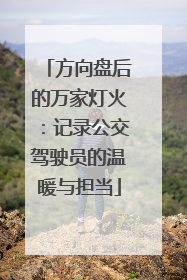 方向盘后的万家灯火：记录公交驾驶员的温暖与担当