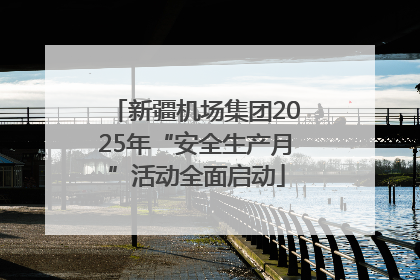 新疆机场集团2025年“安全生产月”活动全面启动