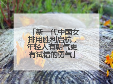 新一代中国女排用胜利启航，年轻人有朝气更有试错的勇气