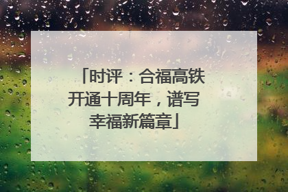 时评：合福高铁开通十周年，谱写幸福新篇章