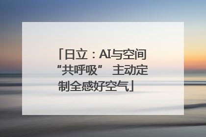 日立：AI与空间“共呼吸” 主动定制全感好空气