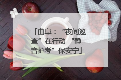 曲阜：“夜间巡查”在行动 “静音护考”保安宁
