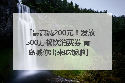 最高减200元！发放500万餐饮消费券 青岛喊你出来吃饭啦