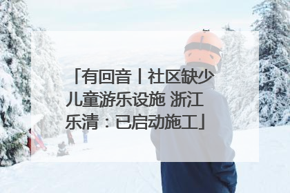 有回音丨社区缺少儿童游乐设施 浙江乐清：已启动施工