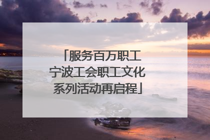 服务百万职工 宁波工会职工文化系列活动再启程