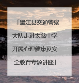 望江县交通警察大队走进太慈中学开展心理健康及安全教育专题讲座