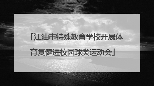 江油市特殊教育学校开展体育复健进校园球类运动会