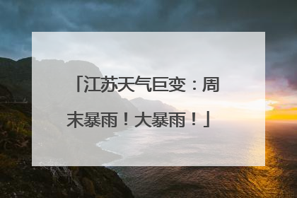 江苏天气巨变：周末暴雨！大暴雨！
