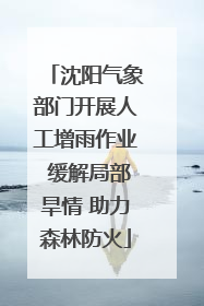 沈阳气象部门开展人工增雨作业 缓解局部旱情 助力森林防火