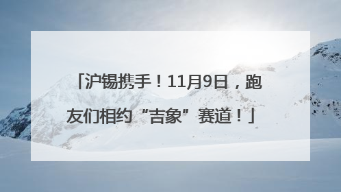 沪锡携手！11月9日，跑友们相约“吉象”赛道！