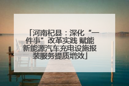 河南杞县：深化“一件事”改革实践 赋能新能源汽车充电设施报装服务提质增效