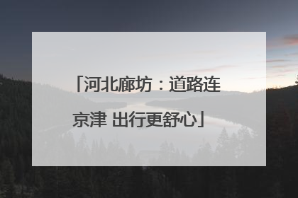 河北廊坊：道路连京津 出行更舒心