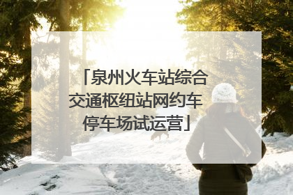 泉州火车站综合交通枢纽站网约车停车场试运营